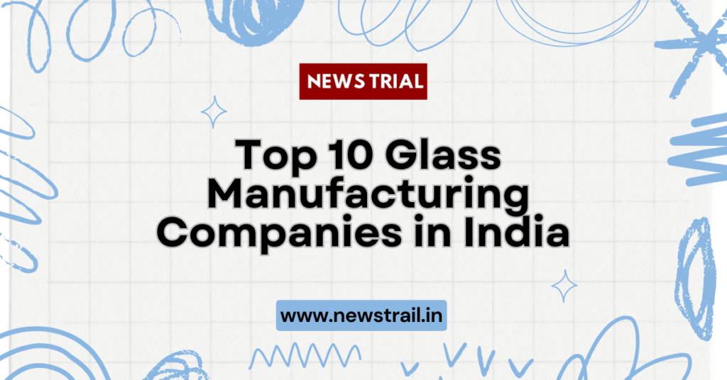 Top 10 Glass Manufacturing Companies in India