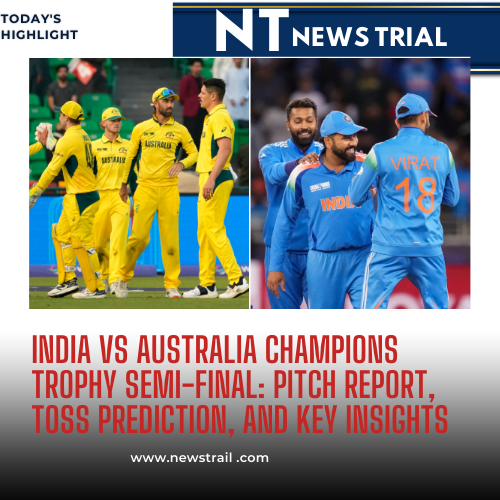 India vs Australia Champions Trophy Semi-Final: Pitch Report, Toss Prediction, and Key Insights